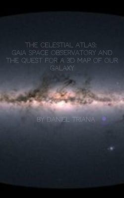 The Celestial Atlas: Gaia Space Observatory and the Quest for a 3D Map of our Galaxy
