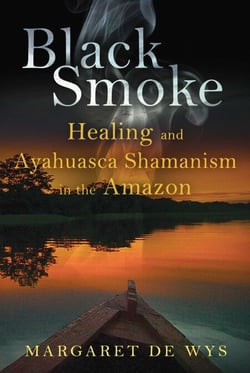 Black Smoke - Healing and Ayahuasca Shamanism in the Amazon