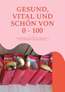 Gesund, vital und schön von 0 - 100 - mit Dr. Brukers vitalstoffreicher Vollwertkost in der betrieblichen Gesundheitsförderung