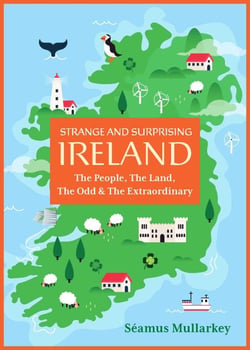 Strange and Surprising Ireland - The People, The Land, The Odd &amp; The Extraordinary (Irish History, Facts, and Trivia)
