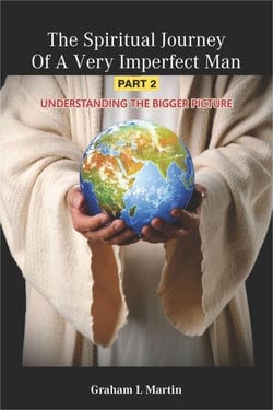 The Spiritual Journey of A Very Imperfect Man: Understanding the Bigger Picture - Part 2