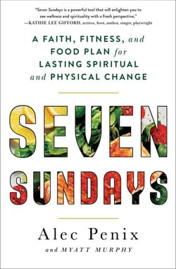 Seven Sundays - A Faith, Fitness, and Food Plan for Lasting Spiritual and Physical Change