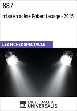 887 (mise en scène Robert Lepage - 2015) - Les Fiches Spectacle d'Universalis