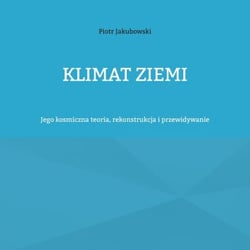 Klimat Ziemi - Jego kosmiczna teoria, rekonstrukcja i przewidywanie