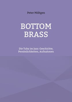 Bottom Brass - Die Tuba im Jazz: Geschichte, Persönlichkeiten, Aufnahmen
