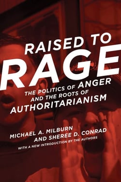 Raised to Rage - The Politics of Anger and the Roots of Authoritarianism