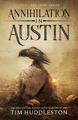 Annihilation In Austin: The Servant Girl Annihilator Murders of 1885 - Cold Case Crime, #3