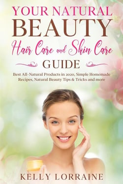 Your Natural Beauty Hair Care and Skin Care Guide: Best All-Natural Products in 2020, Simple Homemade Recipes, Natural Beauty Tips &amp; Tricks and more - Natural Beauty Hair Care and Skin Care Book, #1