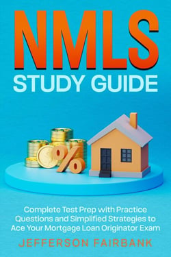 NMLS Study Guide Complete Test Prep with Practice Questions and Simplified Strategies to Ace Your Mortgage Loan Originator Exam