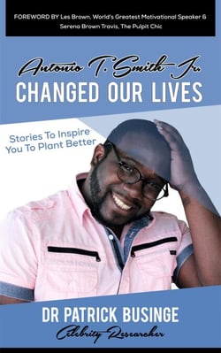 Antonio T Smith Jr Changed Our Lives: Stories to Inspire You to Plant Better - Greatness Series