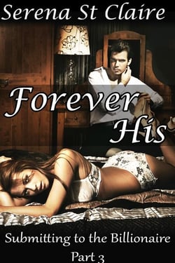Forever His (Submitting to the Billionaire Part 3) (Dominating Billionaire Erotic Romance) - Submitting to the Billionaire, #3