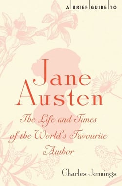 A Brief Guide to Jane Austen - The Life and Times of the World's Favourite Author