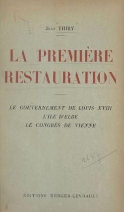 La première Restauration - Le gouvernement de Louis XVIII, l'île d'Elbe, le congrès de Vienne