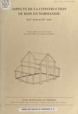 Aspects de la construction de bois en Normandie - Du Ier siècle au XIVe siècle