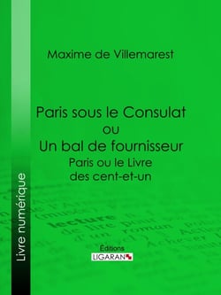 Paris sous le Consulat ou Un bal de fournisseur - Paris ou le Livre des cent-et-un