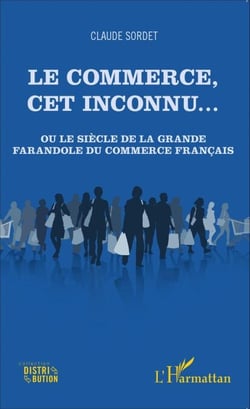 Le commerce, cet inconnu... - Ou le siècle de la grande farandole du commerce français