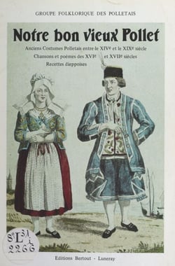 Notre bon vieux Pollet - Anciens costumes polletais entre le XIVe et le XIXe siècles. Chansons et poèmes des XVIe et XVIIe siècles. Recettes dieppoises