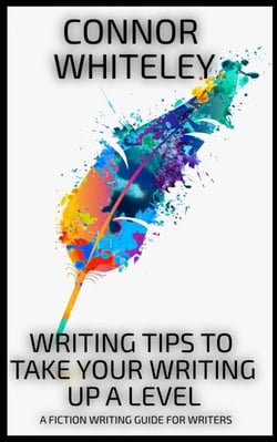 Writing Tips To Take Your Writing Up A Level: A Fiction Writing Guide For Writers - Books for Writers and Authors, #4