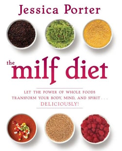 The MILF Diet - Let the Power of Whole Foods Transform Your Body, Mind, and Spirit . . . Deliciously!