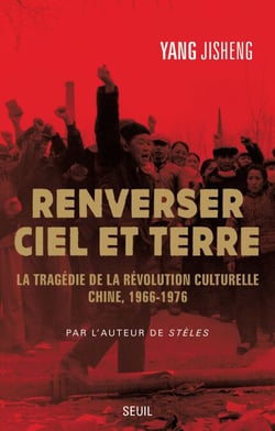 Renverser ciel et terre - La tragédie de la Révolution culturelle. Chine, 1966-1976