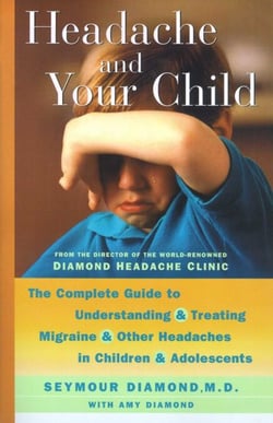 Headache and Your Child - The Complete Guide to Understanding and Treating Migraine and Other Headaches in Children and Adolescents