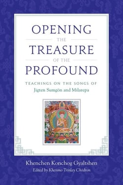 Opening the Treasure of the Profound - Teachings on the Songs of Jigten Sumgon and Milarepa