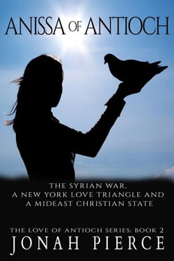 Anissa of Antioch: the Syrian War, a New York Love Triangle, and a Mideast Christian State - The Love of Antioch, #2