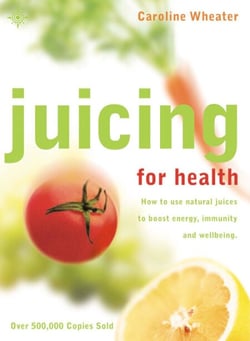 Juicing for Health - How to use natural juices to boost energy, immunity and wellbeing