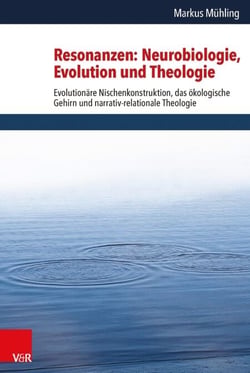 Resonanzen: Neurobiologie, Evolution und Theologie - Evolutionäre Nischenkonstruktion, das ökologische Gehirn und narrativ-relationale Theologie