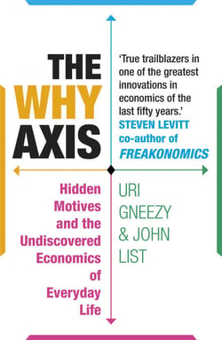 The Why Axis - Hidden Motives and the Undiscovered Economics of Everyday Life