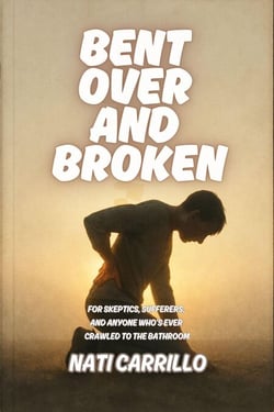 Bent Over and Broken: For Skeptics, Sufferers, and Anyone Who’s Ever Crawled to the Bathroom