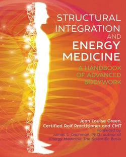 Structural Integration and Energy Medicine - A Handbook of Advanced Bodywork