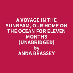 A Voyage in the Sunbeam, Our Home on the Ocean for Eleven Months (Unabridged)