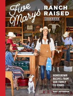 Five Marys Ranch Raised Cookbook - Homegrown Recipes from Our Family to Yours