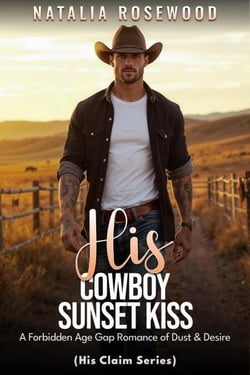 His Cowboy Sunset Kiss: A Forbidden Age Gap Romance of Dust &amp; Desire - His Claim Series