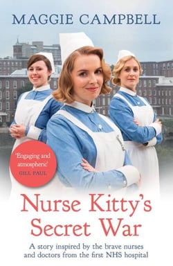 Nurse Kitty's Secret War - A novel inspired by the brave nurses and doctors from the first NHS hospital