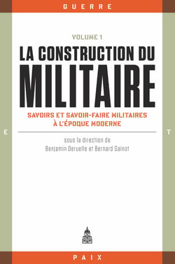 La construction du militaire, Volume 1 - Savoirs et savoir-faire militaires à l’époque moderne
