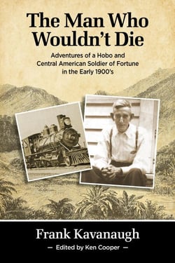 The Man Who Wouldn't Die: Adventures of a Hobo and Soldier of Fortune in the Early 1900's