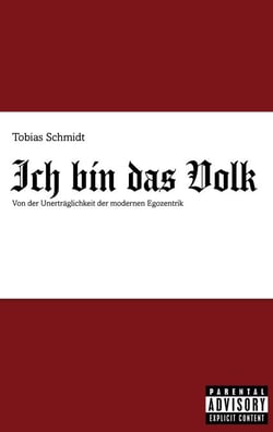 Ich bin das Volk - Von der Unerträglichkeit der modernen Egozentrik