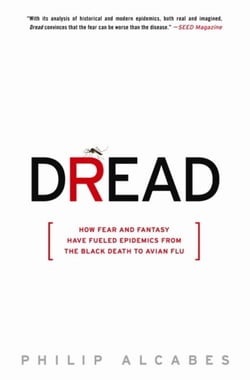 Dread - How Fear and Fantasy Have Fueled Epidemics from the Black Death to Avian Flu