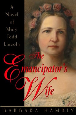 The Emancipator's Wife - A Novel of Mary Todd Lincoln