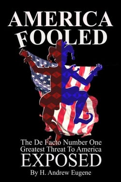 America Fooled - The De Facto Number One Greatest Threat to America: Exposed!!