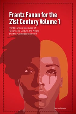 Frantz Fanon for the 21st Century Volume 1 Frantz Fanon’s Discourse of Racism and Culture, the Negro and the Arab Deconstructed - Frantz Fanon for the 21st Century, #1