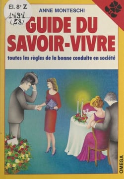 Guide du savoir-vivre - Toutes les règles de la bonne conduite en société