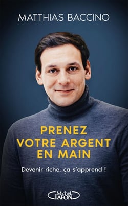 Prenez votre argent en main - Mieux gérer et investir votre argent pour atteindre l'indépendance financière - Devenir riche, ça s'apprend !