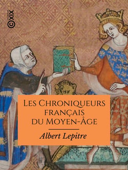 Les Chroniqueurs français du Moyen-Âge - Villehardouin, Joinville, Froissart, Commynes