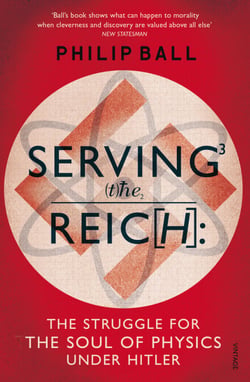 Serving the Reich - The Struggle for the Soul of Physics under Hitler