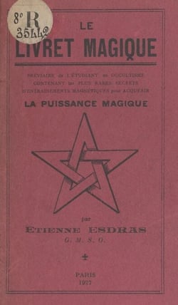 Le livret magique - Bréviaire de l'étudiant en occultisme contenant les plus rares secrets d'entraînements magnétiques pour acquérir la puissance magique
