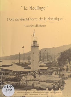 Le Mouillage, port de Saint-Pierre de la Martinique - Trois siècles d'histoire