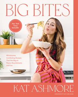 Big Bites - Wholesome, Comforting Recipes That Are Big on Flavor, Nourishment, and Fun: A Cookbook